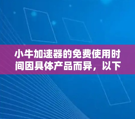 小牛加速器的免费使用时间因具体产品而异，以下是一些常见的情况
