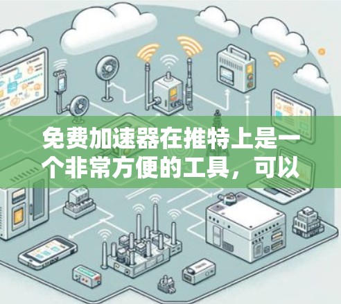 免费加速器在推特上是一个非常方便的工具,可以帮助用户快速上传和管理推特内容。以下是几个免费推荐的工具