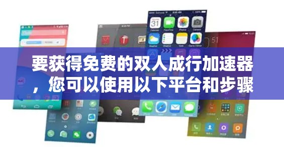 要获得免费的双人成行加速器,您可以使用以下平台和步骤