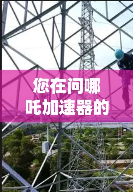 您在问哪吒加速器的下载和使用问题,但需要明确的是,哪吒加速器是游戏加速器,通常需要付费使用,除非有官方免费版。以下是关于哪吒加速器的一些信息和建议