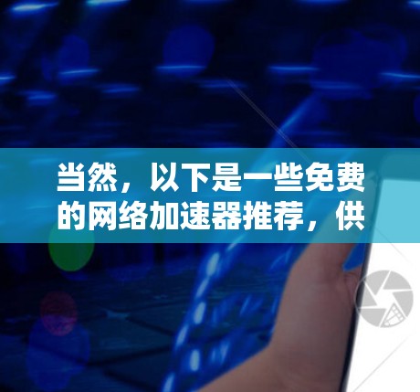 当然,以下是一些免费的网络加速器推荐,供您选择