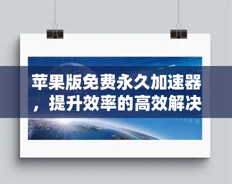 苹果版免费永久加速器，提升效率的高效解决方案