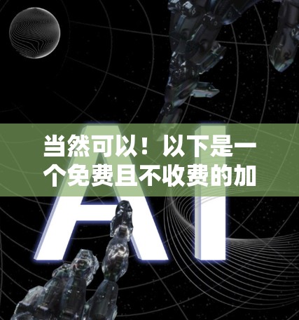 当然可以!以下是一个免费且不收费的加速器,你可以选择使用它