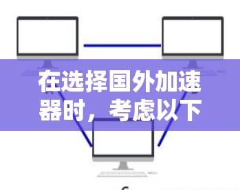 在选择国外加速器时，考虑以下几个关键因素