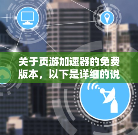 关于页游加速器的免费版本，以下是详细的说明