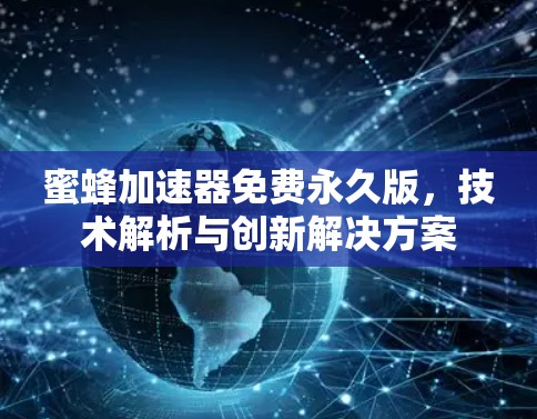 蜜蜂加速器免费永久版，技术解析与创新解决方案