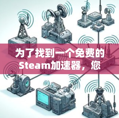 为了找到一个免费的Steam加速器,您可以按照以下步骤进行