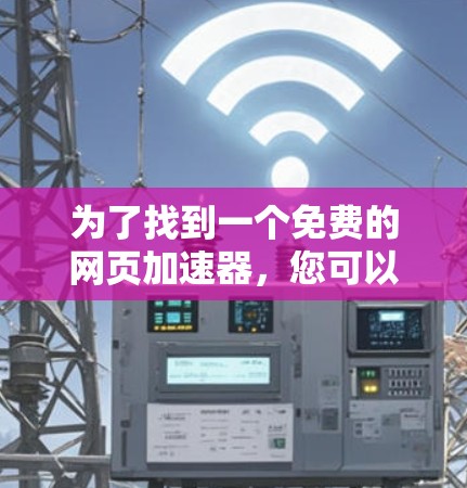 为了找到一个免费的网页加速器，您可以按照以下步骤操作