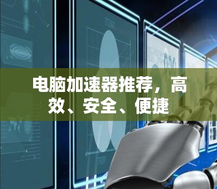 电脑加速器推荐，高效、安全、便捷