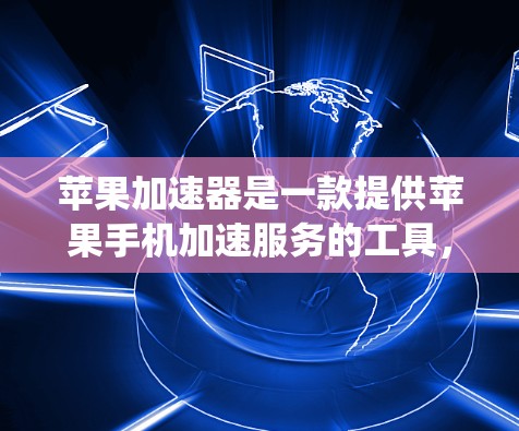 苹果加速器是一款提供苹果手机加速服务的工具,通常包括加速下载速度、优化系统设置以及提升设备性能的功能。以下是关于苹果加速器的一些信息和建议