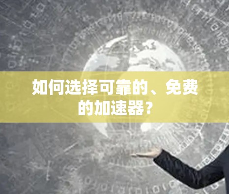 如何选择可靠的、免费的加速器?