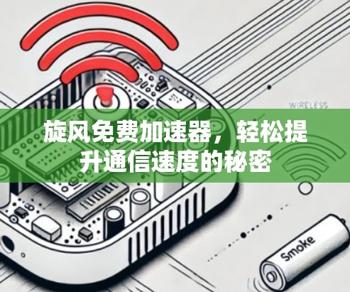 旋风免费加速器，轻松提升通信速度的秘密