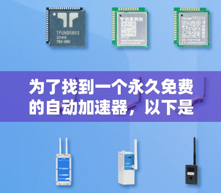 为了找到一个永久免费的自动加速器，以下是一些可靠的方法和推荐
