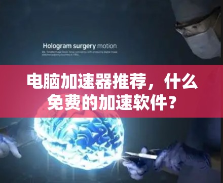 电脑加速器推荐，什么免费的加速软件？