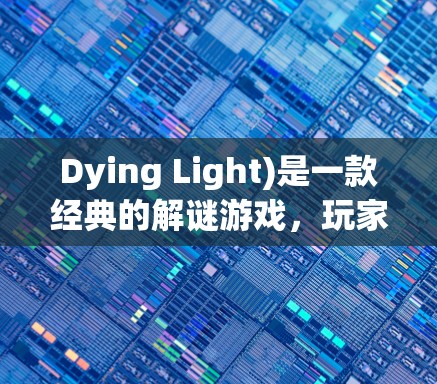 Dying Light)是一款经典的解谜游戏，玩家需要在不同场景中找到线索，解开谜题。由于对峙2的解谜性较高，通常需要使用加速器来帮助玩家快速加载游戏
