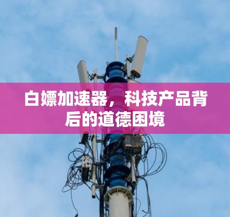 白嫖加速器，科技产品背后的道德困境