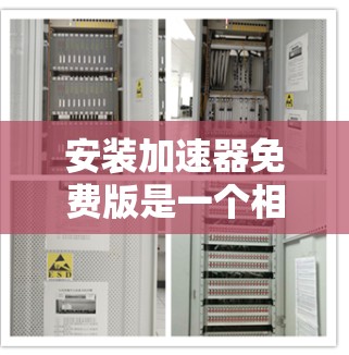 安装加速器免费版是一个相对简单的过程,但为了确保万无一失,建议按照以下步骤操作 安装加速器免费版是一个相对简单的过程,但为了确保万无一失,建议按照以下步骤操作