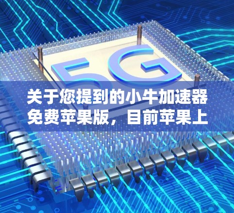 关于您提到的小牛加速器免费苹果版，目前苹果上并没有提供一个免费的小牛加速器工具。不过，如果您有其他需求，例如模拟测试车辆性能或进行加速测试，可以考虑以下方法