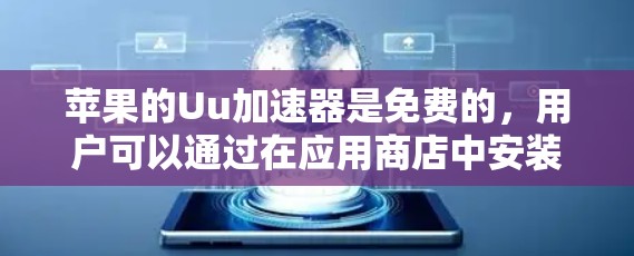 苹果的Uu加速器是免费的，用户可以通过在应用商店中安装并使用该工具来加速苹果设备上的网络功能。以下是详细的步骤和注意事项