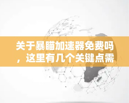 关于暴瞄加速器免费吗,这里有几个关键点需要明确