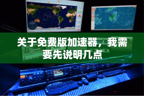 关于免费版加速器,我需要先说明几点 关于免费版加速器,我需要先说明几点