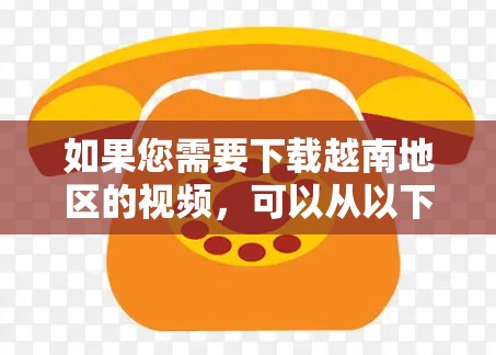 如果您需要下载越南地区的视频,可以从以下VPN平台下载,这些平台提供了大量的越南本地内容,包括新闻、娱乐、教育等。以下是几个推荐的VPN平台 如果您需要下载越南地区的视频,可以从以下VPN平台下载,这些平台提供了大量的越南本地内容,包括新闻、娱乐、教育等。以下是几个推荐的VPN平台