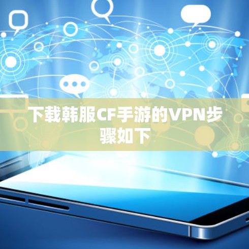 下载韩服CF手游的VPN步骤如下 下载韩服CF手游的VPN步骤如下