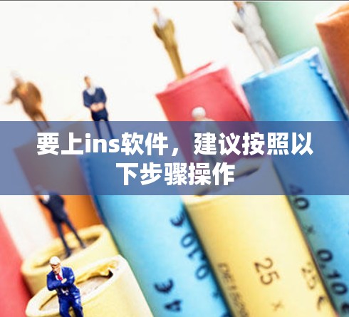 要上ins软件,建议按照以下步骤操作 要上ins软件,建议按照以下步骤操作