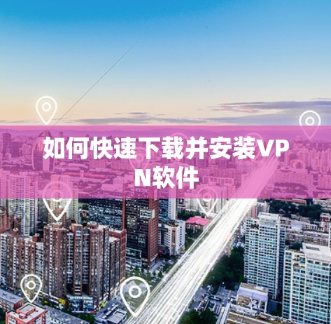如何快速下载并安装VPN软件