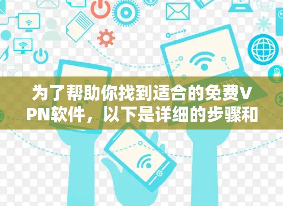 为了帮助你找到适合的免费VPN软件,以下是详细的步骤和推荐 为了帮助你找到适合的免费VPN软件,以下是详细的步骤和推荐
