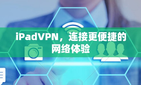 iPadVPN,连接更便捷的网络体验 iPadVPN,连接更便捷的网络体验