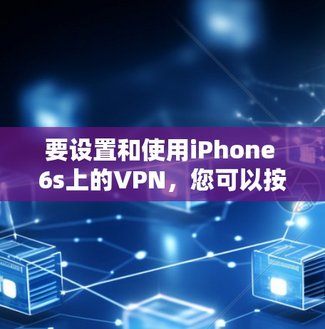 要设置和使用iPhone 6s上的VPN,您可以按照以下步骤进行 要设置和使用iPhone 6s上的VPN,您可以按照以下步骤进行