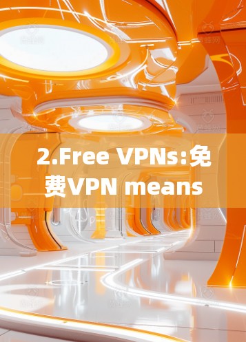 2.Free VPNs:免费VPN means free VPN,providing secure and private internet access without any cost.