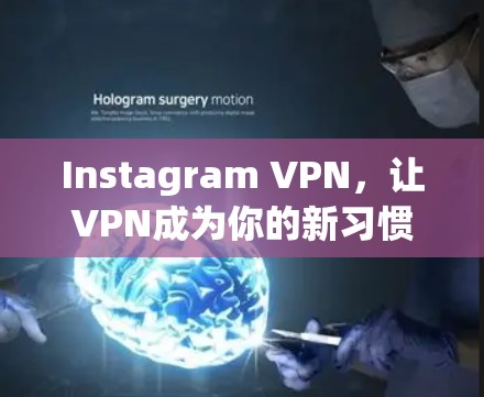 Instagram VPN,让VPN成为你的新习惯! Instagram VPN,让VPN成为你的新习惯!
