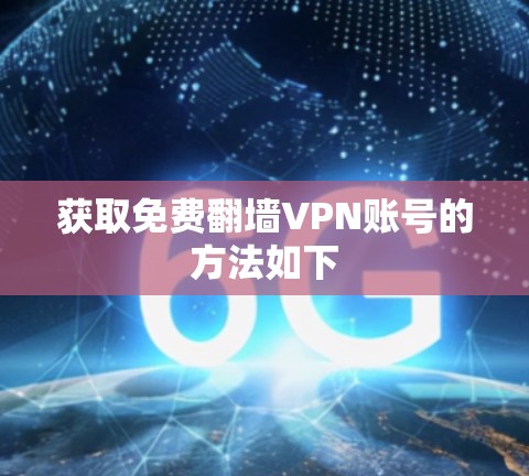 获取免费翻墙VPN账号的方法如下 获取免费翻墙VPN账号的方法如下