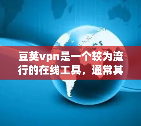 豆荚vpn是一个较为流行的在线工具,通常其官方版本会提供一些免费的试用或试用版功能,但具体免费线路情况可能因版本和平台而异。以下是关于豆荚vpn免费线路的总结 豆荚vpn是一个较为流行的在线工具,通常其官方版本会提供一些免费的试用或试用版功能,但具体免费线路情况可能因版本和平台而异。以下是关于豆荚vpn免费线路的总结