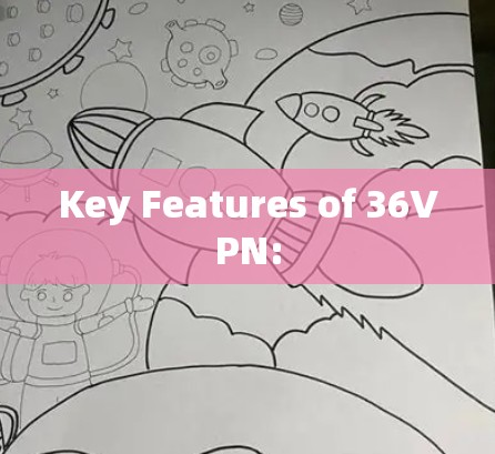 Key Features of 36VPN: