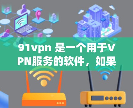 91vpn 是一个用于VPN服务的软件,如果你想要免费使用 VPN 工具,可以尝试以下几种方法 91vpn 是一个用于VPN服务的软件,如果你想要免费使用 VPN 工具,可以尝试以下几种方法