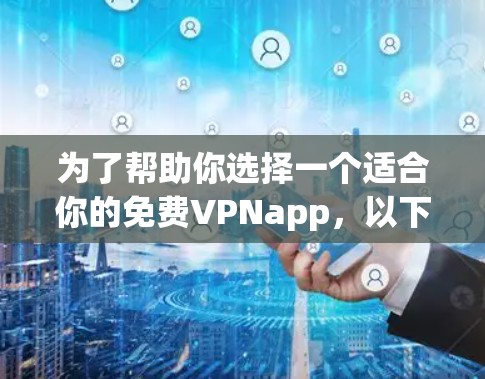 为了帮助你选择一个适合你的免费VPNapp,以下是一些建议 为了帮助你选择一个适合你的免费VPNapp,以下是一些建议