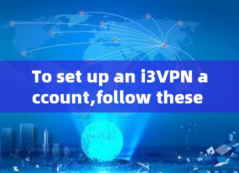 To set up an i3VPN account,follow these organized steps: