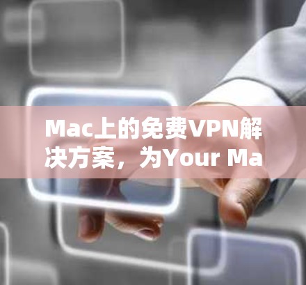 Mac上的免费VPN解决方案，为Your Mac设置一个安全可靠的VPN连接