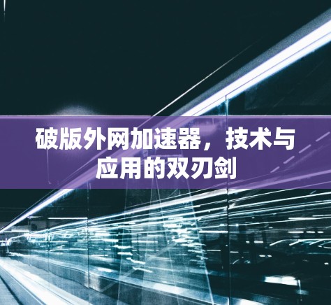 破版外网加速器，技术与应用的双刃剑