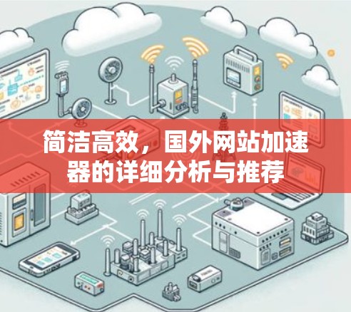 简洁高效，国外网站加速器的详细分析与推荐