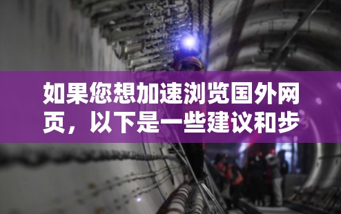 如果您想加速浏览国外网页，以下是一些建议和步骤