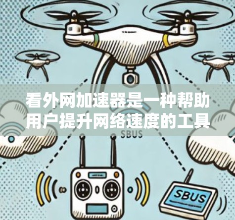 看外网加速器是一种帮助用户提升网络速度的工具，通常用于解决因延迟或连接问题导致的网络延迟问题。如果你对看外网加速器感到困惑或需要选择一个比较好的加速器，以下是一些可能对你有帮助的建议
