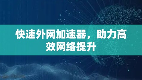 快速外网加速器，助力高效网络提升