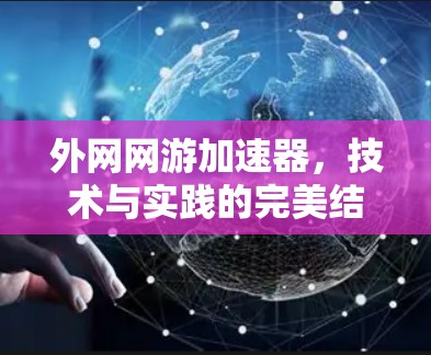 外网网游加速器，技术与实践的完美结合