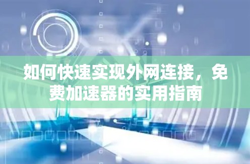 如何快速实现外网连接，免费加速器的实用指南