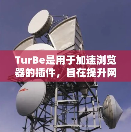 TurBe是用于加速浏览器的插件，旨在提升网页加载速度。以下是使用TurBe的步骤和指南