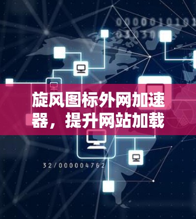 旋风图标外网加速器，提升网站加载速度的高效工具